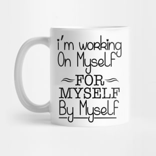 I'm working on myself for myself by myself Mug